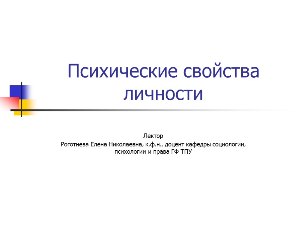 Психические свойства личности Лектор Роготнева Елена Николаевна, к.ф.н., доцент кафедры социологии, психологии и права